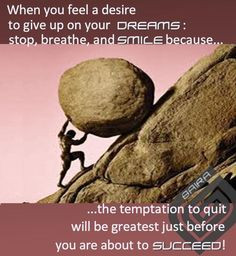 If you feel like giving up...that's a good sign because… “The ...