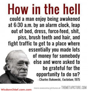 Funny Going To Work Quote Good Point Made By Bukowski