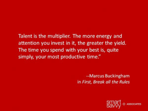 ... productive time.” --Marcus Buckingham in First, Break all the Rules