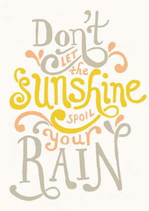 ... Day People (including myself), Don't let the sunshine spoil your rain