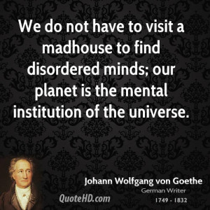 We do not have to visit a madhouse to find disordered minds; our ...