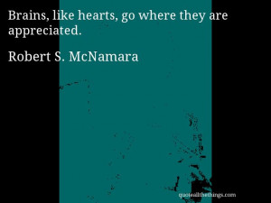 Robert S. McNamara - quote -- Brains, like hearts, go where they are ...