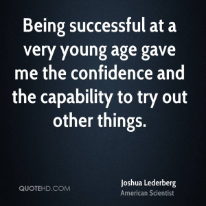 Being successful at a very young age gave me the confidence and the ...