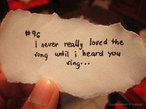 ... Never Really Loved The Song Until I Heard You Sing ” ~ Music Quote
