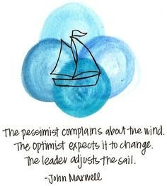... expects it to change. The leader adjusts the sail. ~ John Maxwell