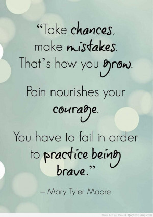 Take Chances, Make Mistakes. That’s How You Grow. Pain Nourishes ...