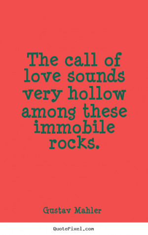 ... of love sounds very hollow among these.. Gustav Mahler love quotes