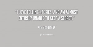 ... telling stories, and am almost entirely unable to keep a secret