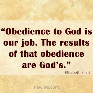 ... God is our job. The results of that obedience are God’s.” These