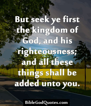 But seek ye first the kingdom of God, and his righteousness; and all ...