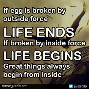 If egg is broken by outside force LIFE ENDS If broken by inside force ...