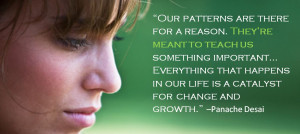 ... in our life is a catalyst for change and growth.” –Panache Desai
