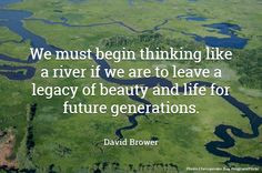 We must begin thinking like a river if we are to leave a legacy of ...