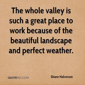 Shane Halverson - The whole valley is such a great place to work ...