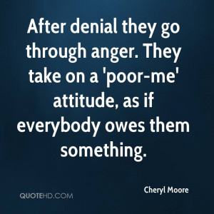 ... take on a 'poor-me' attitude, as if everybody owes them something