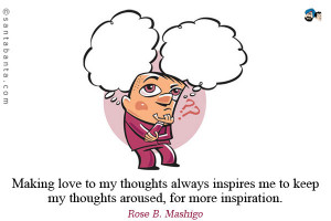 Making love to my thoughts always inspires me to keep my thoughts ...