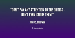 quote Samuel Goldwyn dont pay any attention to the critics 91753 png