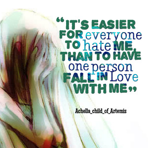 Quotes Picture: it's easier for everyone to hate me, than to have one ...
