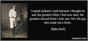 copied Jackson's style because I thought he was the greatest hitter ...