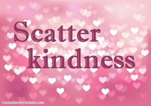 Scatter kindness...