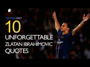 ... unforgettable zlatan ibrahimovic quotes Zlatan Ibrahimovic Quotes
