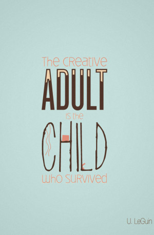 The creative adult is the child who survived.