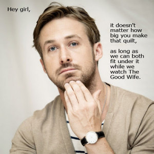 Hey girl, it doesn't matter how big you make that quilt, as long as we ...