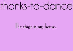 ... to dance the stage is my home #alvasbfm #dance #quote #thankstodance