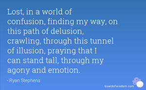 Lost, in a world of confusion, finding my way, on this path of ...