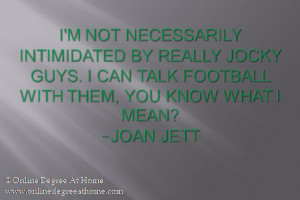 not necessarily intimidated by really jocky guys. I can talk football ...