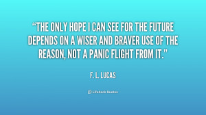 The only hope I can see for the future depends on a wiser and braver ...