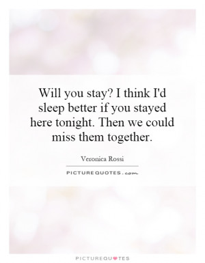 ... here tonight. Then we could miss them together. Picture Quote #1