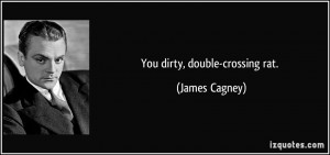 You dirty, double-crossing rat. - James Cagney