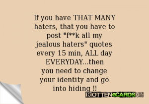 If you have THAT MANYhaters, that you have topost f**k all myjealous ...