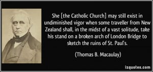 She [the Catholic Church] may still exist in undiminished vigor when ...