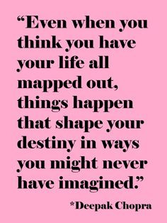 ... destiny in ways you might never have imagined. ” ~ Deepak Chopra