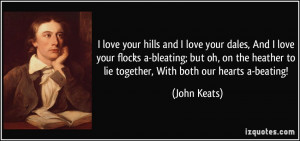 ... heather to lie together, With both our hearts a-beating! - John Keats