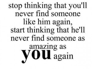 Stop Thinking That You’ll Never Find Someone Like The Him Again