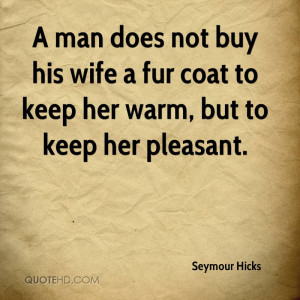 seymour-hicks-quote-a-man-does-not-buy-his-wife-a-fur-coat-to-keep-her ...