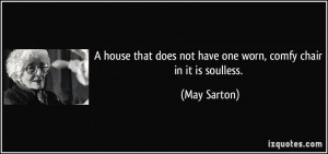 ... does not have one worn, comfy chair in it is soulless. - May Sarton