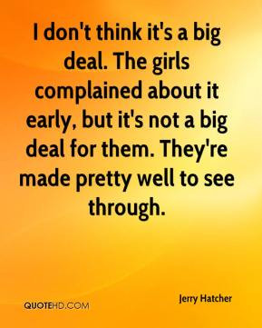 Jerry Hatcher - I don't think it's a big deal. The girls complained ...
