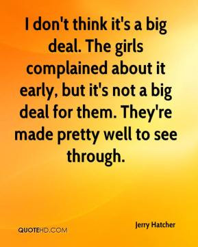 Jerry Hatcher - I don't think it's a big deal. The girls complained ...