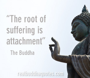... Attachment is the root of suffering.” So this is a genuine canonical