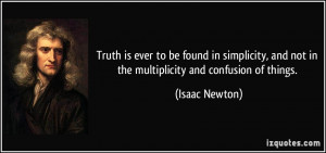 Truth is ever to be found in simplicity, and not in the multiplicity ...