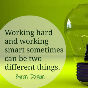 Working Hard And Working Smart Sometimes Can Be Two Different Things.