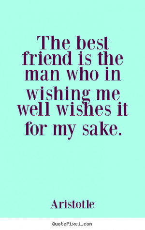 Friendship quote - The best friend is the man who in wishing me well ...