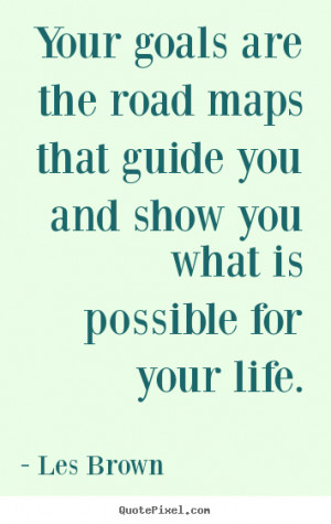 Les Brown picture quotes - Your goals are the road maps that guide you ...
