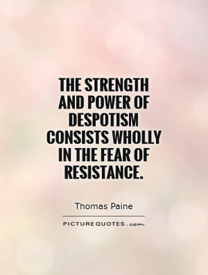 ... despotism consists wholly in the fear of resistance. Picture Quote #1