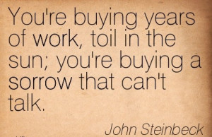 famous-work-quote-by-john-steinbeck-youre-buying-years-of-work-toil-in ...