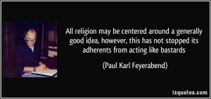 ... stopped its adherents from acting like bastards - Paul Karl Feyerabend